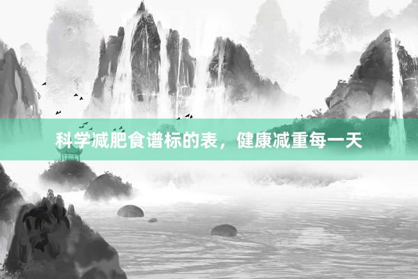 科学减肥食谱标的表，健康减重每一天